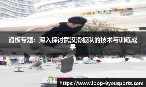 滑板专题：深入探讨武汉滑板队的技术与训练成果
